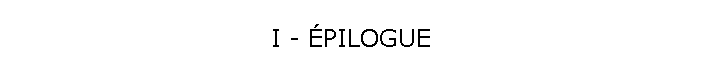 I - ÉPILOGUE