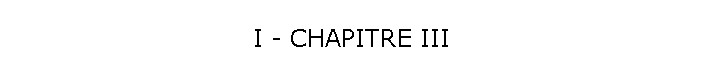 I - CHAPITRE III