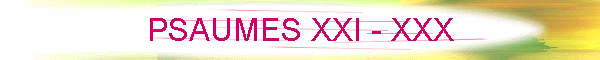 PSAUMES XXI - XXX