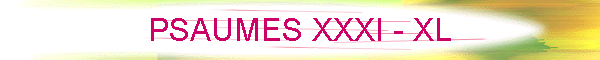 PSAUMES XXXI - XL