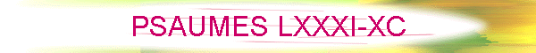 PSAUMES LXXXI-XC
