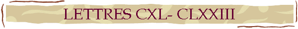 LETTRES CXL- CLXXIII